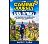 THE CAMINO JOURNEY FOR BEGINNERS: A Practical Preparation Guide to Planning Your Route, Choosing Stages, Packing Smart, Finding Accommodation, ... and Walking to Santiago with Confidence