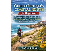 THE CAMINO PORTUGUÉS COASTAL ROUTE FOR BEGINNERS: A Practical Guide To The Most Scenic Walking Stages From Porto To Santiago