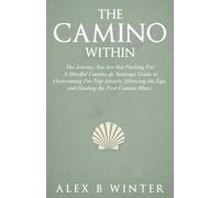 The Camino Within: The Journey You Are Not Packing For: A Mindful Camino de Santiago Guide to Overcoming Pre-Trip Anxiety, Silencing the Ego, and Healing the Post-Camino Blues.