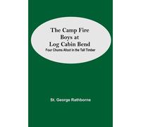 The Camp Fire Boys At Log Cabin Bend; Four Chums Afoot In The Tall Timber