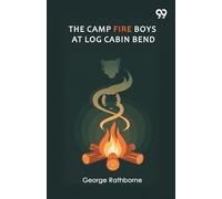 The Camp Fire Boys At Log Cabin BendOr Four Chums Afoot In The Tall Timber (Edition1)
