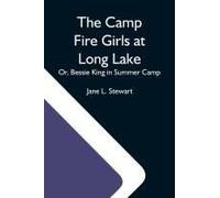 The Camp Fire Girls At Long Lake; Or, Bessie King In Summer Camp
