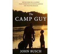 The Camp Guy: Reflections on a Journey From Formation to Faithful Service and Trusting Release