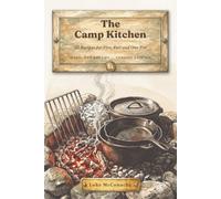 The Camp Kitchen: 54 Recipes for Fire, Foil and One Pot