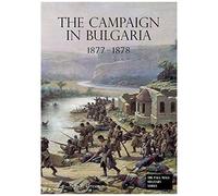 The Campaign In Bulgaria 1877 - 1878