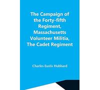 The Campaign Of The Forty-Fifth Regiment, Massachusetts Volunteer Militia, The Cadet Regiment