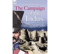 The Campaign Of The Indus - Experiences Of A British Officer Of The 2nd (Queens Royal) Regiment In The Campaign To Place Shah Shuja On The Throne Of Afghanistan 1838 - 1840