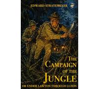 The Campaign of the Jungle: Or Under Lawton through Luzon