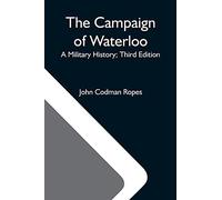 The Campaign Of Waterloo; A Military History; Third Edition