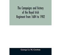 The Campaigns And History Of The Royal Irish Regiment From 1684 To 1902
