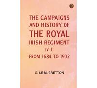 The Campaigns and History of the Royal Irish Regiment [v. 1 ] from 1684 to 1902