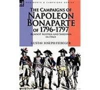 The Campaigns of Napoleon Bonaparte of 1796-1797 Against Austria and Sardinia in Italy Fiebeger, Gustav Joseph (Auteur)