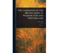 The Campaigns Of The British Army At Washington And New Orleans