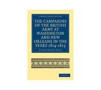 The Campaigns Of The British Army At Washington And New Orleans In The Years 1814-1815