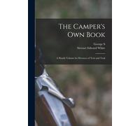 The Camper's Own Book: A Handy Volume For Devotees Of Tent And Trail