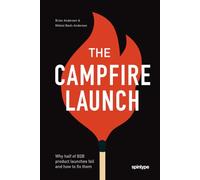 The Campfire Launch: Why half of B2B product launches fail-and how to fix them