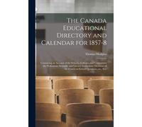 The Canada Educational Directory And Calendar For 1857-8 [Microform]: Containing An Account Of The Schools, Colleges, And Universities; The Profession