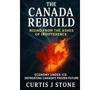 The Canada Rebuild: Rising from the Ashes of Indifference: Citizens who want practical steps... not slogans... to make freedom tangible in daily life.