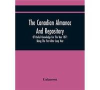 The Canadian Almanac And Repository Of Useful Knowledge For The Year 1871 Being The First After Leap Year - Unknown - Alpha Editions - Livre en Anglais UnknownUnknown (Auteur)