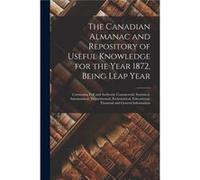 The Canadian Almanac and Repository of Useful Knowledge for the Year 1872 Being Leap Year microform Containing Full and Authentic Commercial Statistical A AnonymousAnonymous (Auteur)