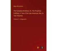 The Canadian Brothers; Or, The Prophecy Fulfilled; A Tale Of The Late American War, In Two Volumes