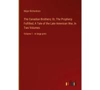 The Canadian Brothers; Or, The Prophecy Fulfilled; A Tale Of The Late American War, In Two Volumes