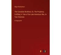 The Canadian Brothers; Or, The Prophecy Fulfilled; A Tale Of The Late American War, In Two Volumes