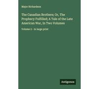 The Canadian Brothers; Or, The Prophecy Fulfilled; A Tale of the Late American War, In Two Volumes: Volume 2 - in large print