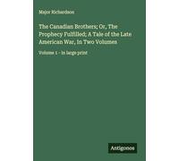 The Canadian Brothers; Or, The Prophecy Fulfilled; A Tale of the Late American War, In Two Volumes: Volume 1 - in large print