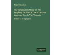 The Canadian Brothers; Or, The Prophecy Fulfilled; A Tale of the Late American War, In Two Volumes: Volume 2 - in large print