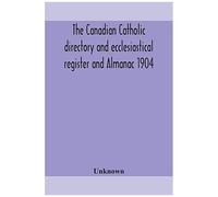 The Canadian Catholic Directory And Ecclesiastical Register And Almanac 1904