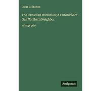 The Canadian Dominion; A Chronicle of Our Northern Neighbor: in large print