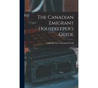 The Canadian Emigrant Housekeeper's Guide [Microform]