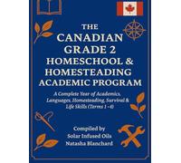 THE CANADIAN GRADE 2 HOMESCHOOL & HOMESTEADING ACADEMIC PROGRAM: A Complete Year of Academics, Languages, Homesteading, Survival & Life Skills (Terms 1-4)