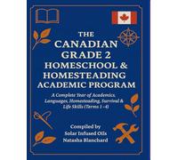 THE CANADIAN GRADE 2 HOMESCHOOL & HOMESTEADING ACADEMIC PROGRAM: A Complete Year of Academics, Languages, Homesteading, Survival & Life Skills (Terms 1-4)