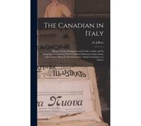 The Canadian In Italy [Microform]: Being A Pocket Interpreter And Guide To Italy And Its Language, Containing Travel Talk And Idiomatic Expressions, W