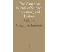 The Canadian Journal of Science, Literature, and History: Conducted by the Editing Committee of the Canadian Institute