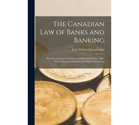 The Canadian Law Of Banks And Banking: The Clearing House, Currency And Dominion Notes, Bills, Notes, Cheques And Other Negotiable Instruments
