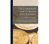 The Canadian Law Of Banks And Banking: The Clearing House, Currency And Dominion Notes, Bills, Notes, Cheques And Other Negotiable Instruments