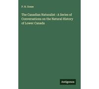 The Canadian Naturalist : A Series of Conversations on the Natural History of Lower Canada