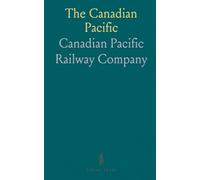 The Canadian Pacific: The New Highway to the Orient Across Mountains, Prairies and Rivers of Canada