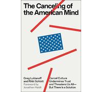 The Canceling of the American Mind: Cancel Culture Undermines Trust and Threatens Us All-But There Is a Solution