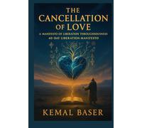 THE CANCELLATION OF LOVE: A Manifesto of Consciousness, Wholeness, and Radical Emotional Liberation The 40-Day Transformation Protocol That Ends Dependency and Awakens Authentic Love
