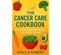 The Cancer Care Cookbook: Easy, Nourishing Meals For Every Stage