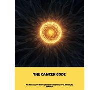 The Cancer Code: An Absolute New Understanding Of A Medical Secret