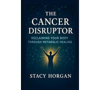 The Cancer Disruptor: Reclaiming Your Body Through Metabolic Healing