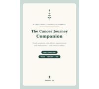 The Cancer Journey Companion: A Daily Treatment Tracker & Journal - Log Symptoms, Side Effects, Appointments & Medications, with Questions for Your Care Team and Space to Reflect