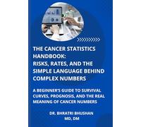 The Cancer Statistics Handbook: Risks, Rates, and the Simple Language Behind Complex Numbers: A Beginner’s Guide to Survival Curves, Prognosis, and the Real Meaning of Cancer Numbers