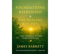 The Cancer Wellness Blueprint - Book Two: Foundations Refreshed & The Healing Kitchen