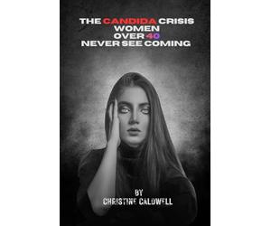 THE CANDIDA CRISIS WOMEN OVER 40 NEVER SEE COMING: A Women Over 40 Guide to Yeast Overgrowth, Leaky Gut, Hormonal Balance, Energy, and Mental Clarity